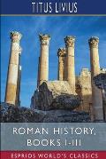 Roman History, Books I-III (Esprios Classics): Translated by John Henry Freese, Alfred John Church and William Brodribb
