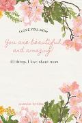 I love you momYou are beautiful and amazing: A perfect gift for moms 40 reasons why I love you mom a very simple, cute and clean book with 40 things I