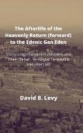The Afterlife of the Heavenly Return (Forward) to the Edenic Gan Eden: Eschatology (ha-yamim ahronim), and Olam Ha-bah, ve tichyiat ha-maytim (resurre