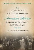 The Classical and Christian Origins of American Politics