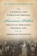 The Classical and Christian Origins of American Politics: Political Theology, Natural Law, and the American Founding