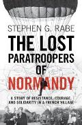 Lost Paratroopers of Normandy A Story of Resistance Courage & Solidarity in a French Village