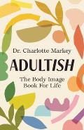 Adultish: The Body Image Book for Life