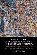 Biblical Heroes and Classical Culture in Christian Late Antiquity: The Historiography, Exemplarity, and Anti-Judaism of Pseudo-Hegesippus