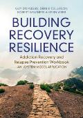 Building Recovery Resilience: Addiction Recovery and Relapse Prevention Workbook - An I-System Model Application