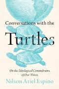 Conversations with the Turtles: On the Ideological Conundrums of Our Times