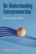 Re-Understanding Entrepreneurship: What It Is and Why It Matters