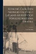 Konung Carl Den Niondes Fälttåg i Lifland År 1600 Och Förberedelserna Dertill