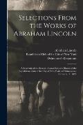 Selections From the Works of Abraham Lincoln: a Souvenir of the Seventh Annual Lincoln Dinner of the Republican Club of the City of New-York, at Delmo