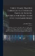 Three Years Travels Through the Interior Parts of North-America for More Than Five Thousand Miles: Containing an Account of the Great Lakes and All th