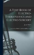 A Text-book of Electro-therapeutics and Electro-surgery: for the Use of Students and General Practitioners