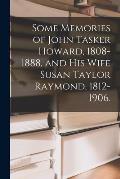 Some Memories of John Tasker Howard, 1808-1888, and His Wife Susan Taylor Raymond, 1812-1906.