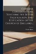 Certaine Considerations Tovching the Better Pacification, and Edification of the Church of England ..