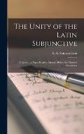 The Unity of the Latin Subjunctive: a Quest ... a Paper Read in Abstract Before the Classical Association