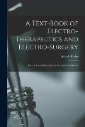 A Text-book of Electro-therapeutics and Electro-surgery: for the Use of Students and General Practitioners