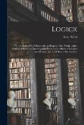 Logick: or, the Right Use of Reason in the Enquiry After Truth, With a Variety of Rules to Guard Against Error in the Affairs