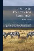 Standard Poultry for Exhibition: a Complete Manual of the Methods of Expert Exhibitors on Growing, Selecting, Conditioning, Training and Showing Poult
