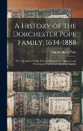 A History of the Dorchester Pope Family, 1634-1888: With Sketches of Other Popes in England and America, and Notes Upon Several Intermarrying Families