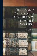 The Eagley Genealogy / [compiled by Homer T. Shaffer].