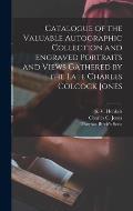 Catalogue of the Valuable Autographic Collection and Engraved Portraits and Views Gathered by the Late Charles Colcock Jones