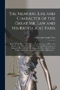 The Memoirs, Life and Character of the Great Mr. Law and His Brother at Paris [microform]: Down to This Present Year 1721, With an Accurate and Partic