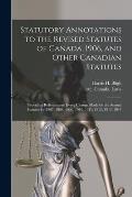 Statutory Annotations to the Revised Statutes of Canada, 1906, and Other Canadian Statutes: Providing References to Every Change Made by the Annual St