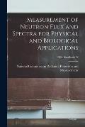Measurement of Neutron Flux and Spectra for Physical and Biological Applications; NBS Handbook 72