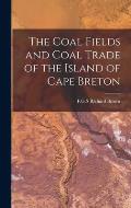 The Coal Fields and Coal Trade of the Island of Cape Breton [microform]