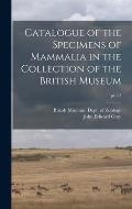 Catalogue of the Specimens of Mammalia in the Collection of the British Museum; pt.1-2