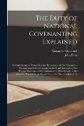 The Duty of National Covenanting Explained: in Some Sermons Preached at the Renovation of Our Covenants, National and Solemn League, in the Bond Adapt