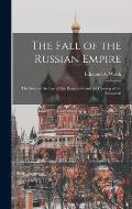 The Fall of the Russian Empire; the Story of the Last of the Romanovs and the Coming of the Bolsheviki