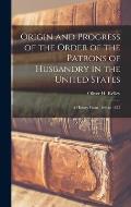 Origin and Progress of the Order of the Patrons of Husbandry in the United States: a History From 1866 to 1873