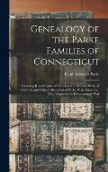 Genealogy of the Parke Families of Connecticut: Including Robert Parke, of New London, Edward Parks, of Guilford, and Others. Also a List of Parke, Pa