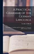 A Practical Grammar of the German Language: With a Sketch of the Historical Development of the Language and Its Principal Dialects