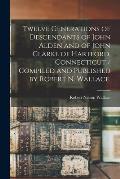 Twelve Generations of Descendants of John Alden and of John Clarke of Hartford, Connecticut / Compiled and Published by Robert N. Wallace.