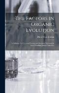 The Factors in Organic Evolution; a Syllabus of a Course of Elementary Lectures Delivered in Leland Stanford Junior University
