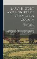 Early History and Pioneers of Champaign County: Illustrated by One Hundred and Fifteen Superb Engravings by Melville: Containing Biographical Sketches