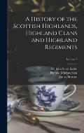 A History of the Scottish Highlands, Highland Clans and Highland Regiments; Volume 7