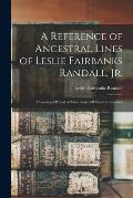 A Reference of Ancestral Lines of Leslie Fairbanks Randall, Jr.: Covering a Period of More Than 300 Years in America