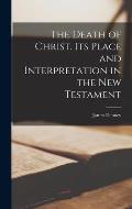 The Death of Christ. Its Place and Interpretation in the New Testament