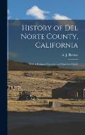History of Del Norte County, California: With a Business Directory and Travelers Guide