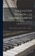 Inquisitive Women = Le Donne Curiose: a Musical Comedy in Three Acts After Carlo Goldoni