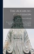 The Augsburg Confession: Literally Translated From the Original Latin. With the Most Important Additions of the German Text Incorporated; Toget