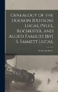 Genealogy of the Dodson (Dotson) Lucas, Pyles, Rochester, and Allied Families [by] S. Emmett Lucas.