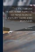 The Victorian Home, Some Aspects of Nineteenth-century Taste and Manners