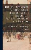 The Collection of Ancient Greek Inscriptions in the British Museum. Edited by C.T. Newton
