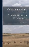 Classification of Clypeasteroid Echinoids