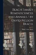 Beach Family Reminiscences and Annals / by David Nelson Beach.