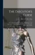 The Executor's Guide: a Complete Manual for Executors, Administrators and Guardians ... and of the Rights of Widows in the Personal Estate,