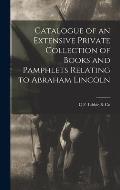 Catalogue of an Extensive Private Collection of Books and Pamphlets Relating to Abraham Lincoln